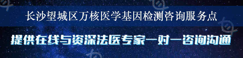 长沙望城区万核医学基因检测咨询服务点